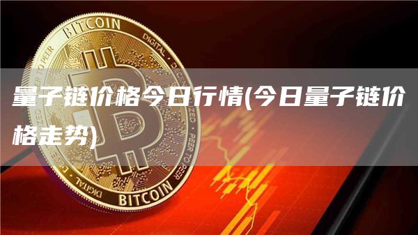 量子链价格今日行情 - 今日量子链价格走势